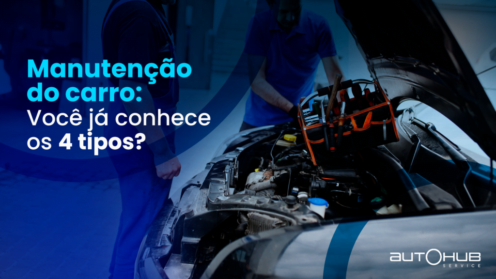 AutoHub Service | Manutenção do carro: Você já conhece os 4 tipos?