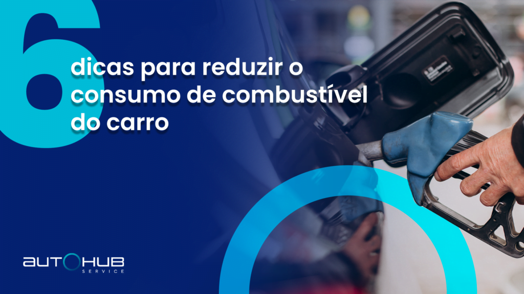 Autohub Service | 6 dicas para reduzir o consumo de combustível do carro