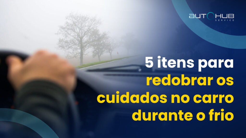 Autohub Service | 5 itens para redobrar os cuidados no carro durante o frio