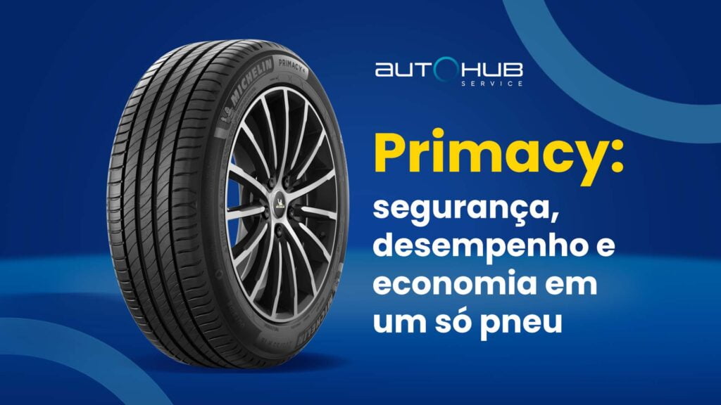 Autohub Service | Primacy: segurança, desempenho e economia em um só pneu