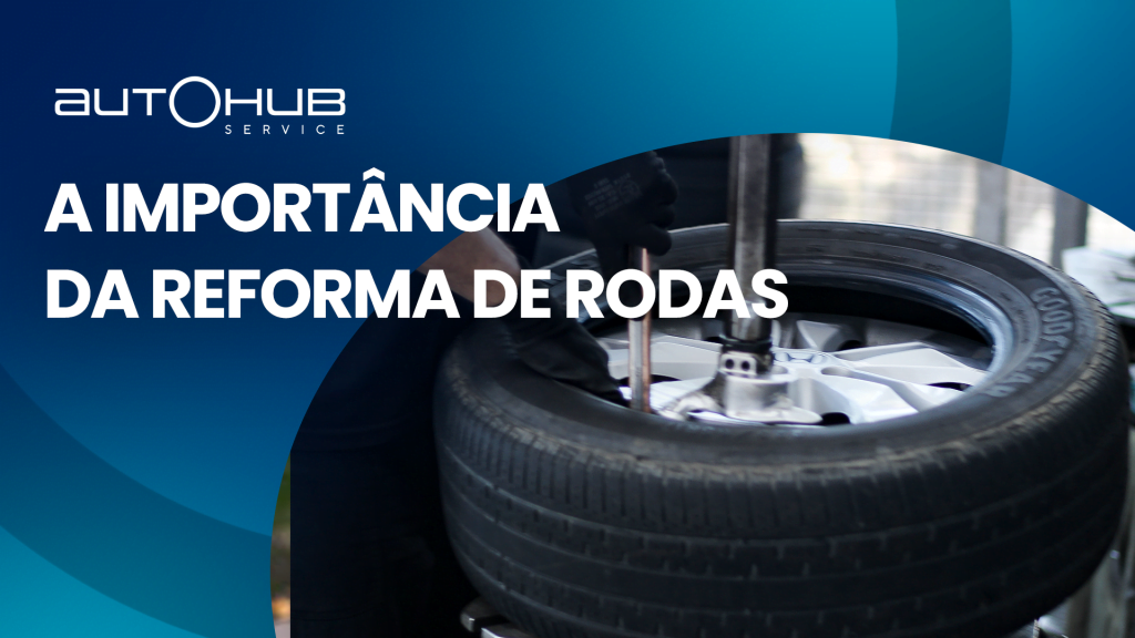 Roda passando por uma reforma na AutoHub, com o seguinte texto: A importância da reforma de roda